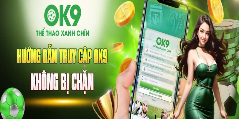 Cách truy cập OK9 không bị chặn cực dễ