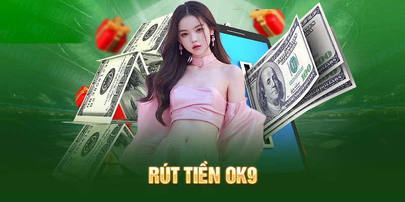 Hướng Dẫn Rút Tiền Ok9 Nhanh Chóng Cho Người Mới