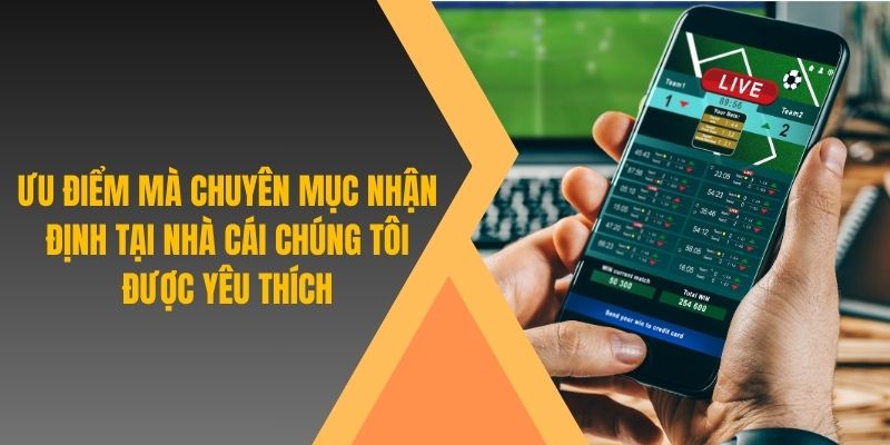 Ưu điểm mà chuyên mục nhận định tại nhà cái chúng tôi được yêu thích